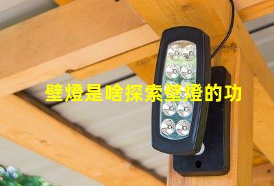 壁燈是啥探索壁燈的功能與設計魅力