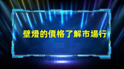 壁燈的價格了解市場行情與品質(zhì)差異
