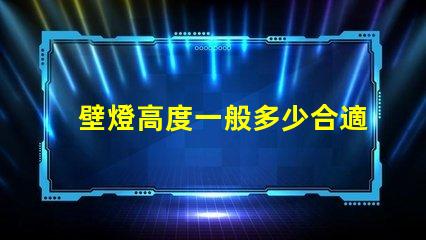 壁燈高度一般多少合適優(yōu)化室內(nèi)照明效果的最佳高度