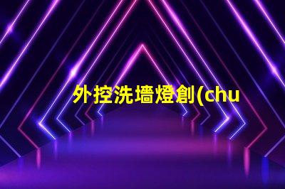 外控洗墻燈創(chuàng)新控制技術(shù)提升照明效果嗎