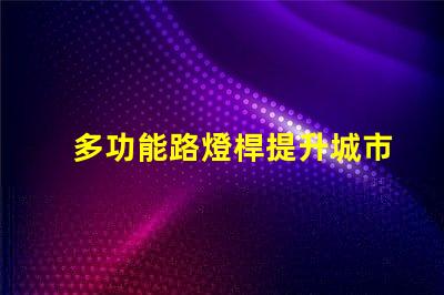 多功能路燈桿提升城市安全與便利的創(chuàng)新解決方案