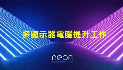 多顯示器電腦提升工作效率的最佳選擇