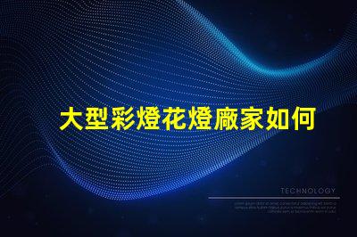 大型彩燈花燈廠家如何選擇高品質(zhì)的燈光供應(yīng)商
