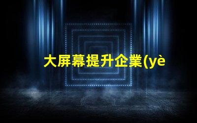 大屏幕提升企業(yè)展示效果的關(guān)鍵選擇嗎
