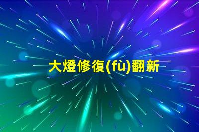 大燈修復(fù)翻新如何快速提升行車安全性