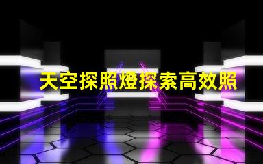 天空探照燈探索高效照明技術(shù)的未來