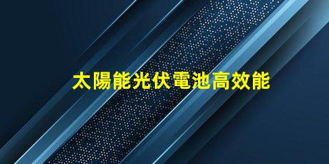 太陽能光伏電池高效能與未來能源的必然選擇
