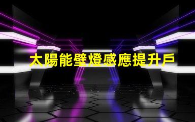 太陽能壁燈感應提升戶外安全性的智能選擇