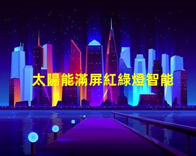 太陽能滿屏紅綠燈智能交通新趨勢(shì)的潛力和挑戰(zhàn)
