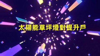 太陽能草坪燈對提升戶外環(huán)境的照明解決方案