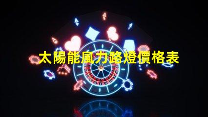 太陽能風力路燈價格表揭示市場價格背后的秘密