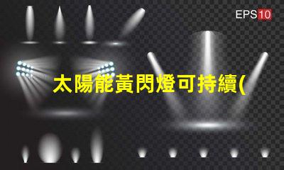 太陽能黃閃燈可持續(xù)照明的未來選擇