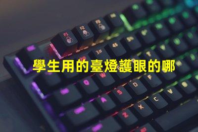 學生用的臺燈護眼的哪種比較好選擇最優(yōu)護眼臺燈指南