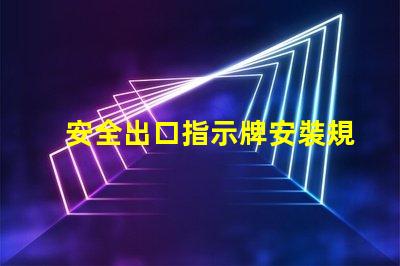 安全出口指示牌安裝規(guī)范確保最佳可見性和合規(guī)性的安裝指南