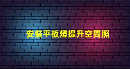 安裝平板燈提升空間照明效果的最佳選擇