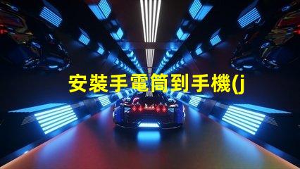 安裝手電筒到手機(jī)輕松提升手機(jī)照明功能的終極指南