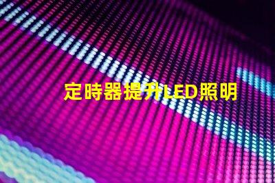 定時器提升LED照明控制效率的關(guān)鍵工具
