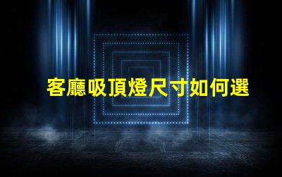 客廳吸頂燈尺寸如何選擇合適的吸頂燈尺寸