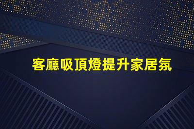 客廳吸頂燈提升家居氛圍的絕佳選擇
