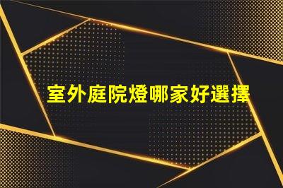 室外庭院燈哪家好選擇適合你需求的高性價比品牌