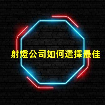 射燈公司如何選擇最佳射燈供應(yīng)商