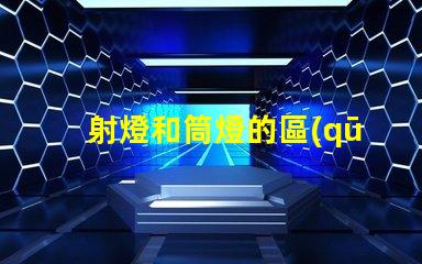 射燈和筒燈的區(qū)別深入了解射燈與筒燈的功能差異