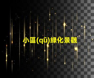 小區(qū)綠化景觀提升居住品質(zhì)的關(guān)鍵因素是什么