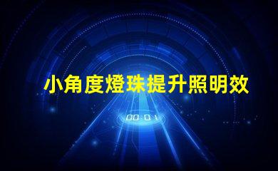 小角度燈珠提升照明效果的關(guān)鍵選擇