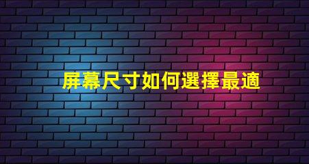 屏幕尺寸如何選擇最適合您的商業(yè)需求的屏幕尺寸