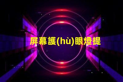 屏幕護(hù)眼燈提升工作效率的護(hù)眼科技