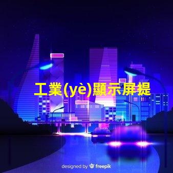 工業(yè)顯示屏提升生產效率的關鍵工具