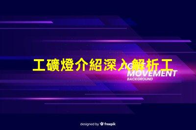 工礦燈介紹深入解析工礦燈的性能與應(yīng)用