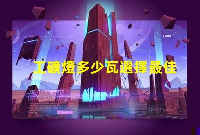 工礦燈多少瓦選擇最佳功率的工礦燈指南