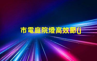 市電庭院燈高效節(jié)能照明選擇指南
