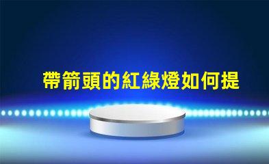 帶箭頭的紅綠燈如何提高交通安全性與效率