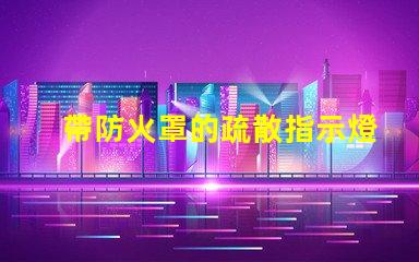 帶防火罩的疏散指示燈保障安全的緊急照明解決方案