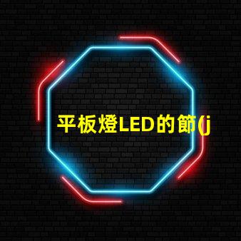 平板燈LED的節(jié)能效果能讓你省多少錢平板燈LED節(jié)能效果分析