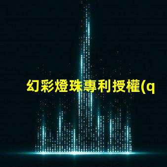 幻彩燈珠專利授權(quán)成功經(jīng)驗(yàn)全解讀,如何快速獲得授權(quán)