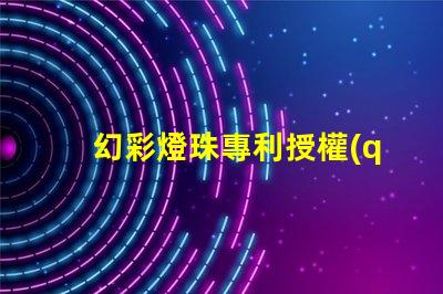 幻彩燈珠專利授權(quán)技術(shù)應(yīng)用與市場(chǎng)前景