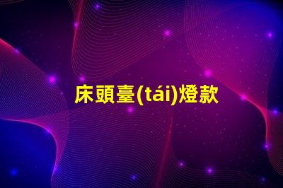床頭臺(tái)燈款式探索最新設(shè)計(jì)趨勢(shì)與功能選擇