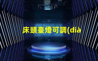 床頭臺燈可調(diào)光提升睡眠質(zhì)量的理想選擇