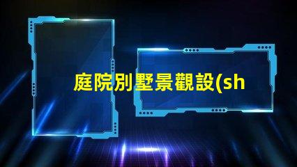 庭院別墅景觀設(shè)計(jì)提升物業(yè)價(jià)值的美學(xué)策略