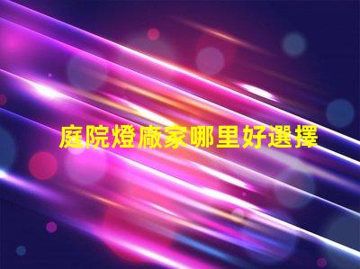 庭院燈廠家哪里好選擇優(yōu)質(zhì)庭院燈供應(yīng)商的關(guān)鍵