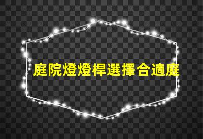 庭院燈燈桿選擇合適庭院燈桿的關(guān)鍵因素