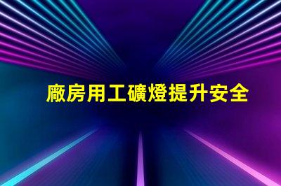 廠房用工礦燈提升安全與效率的最佳選擇