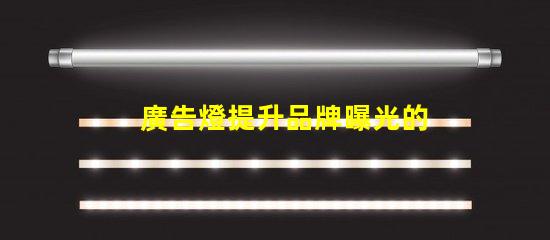 廣告燈提升品牌曝光的有效工具