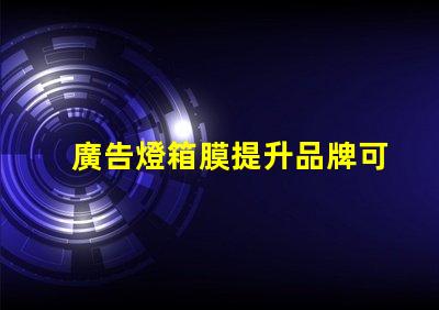 廣告燈箱膜提升品牌可見度的關鍵材料