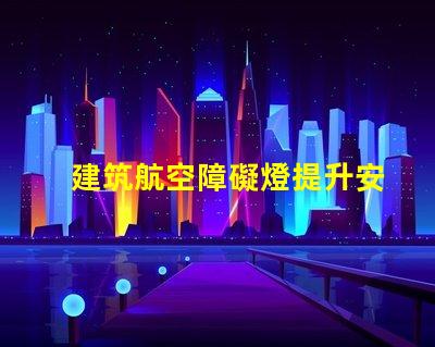 建筑航空障礙燈提升安全性的關鍵照明解決方案