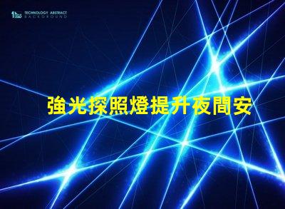 強光探照燈提升夜間安全的最佳選擇