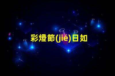 彩燈節(jié)日如何提升節(jié)日氛圍的LED彩燈選擇